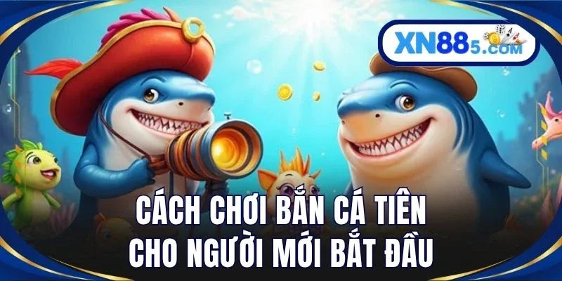 Bắn Cá Tiên – Game Săn Cá Đổi Thưởng Hấp Dẫn Trên XN88