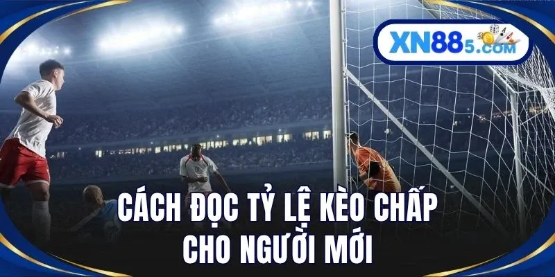 Kèo Chấp Là Gì? Cách Đọc - Lựa Chọn Kèo Hiệu Quả Ở XN88