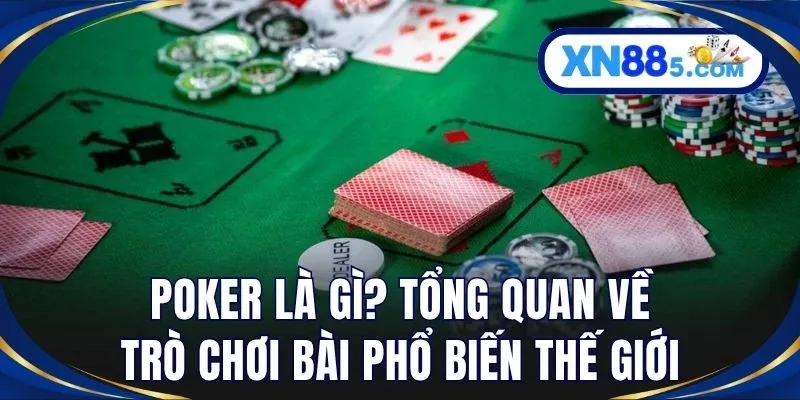 Poker Là Gì? XN88 Giải Đáp Luật Chơi Và Cách Chơi Mới Nhất