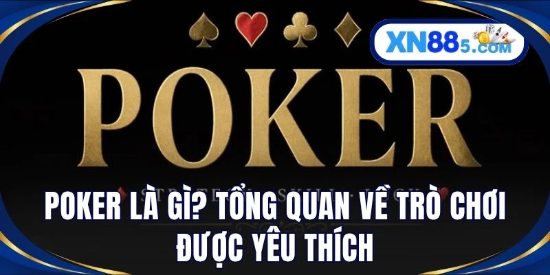 Poker Là Gì? Luật Chơi Và Cách Tham Gia Chi Tiết Tại XN88